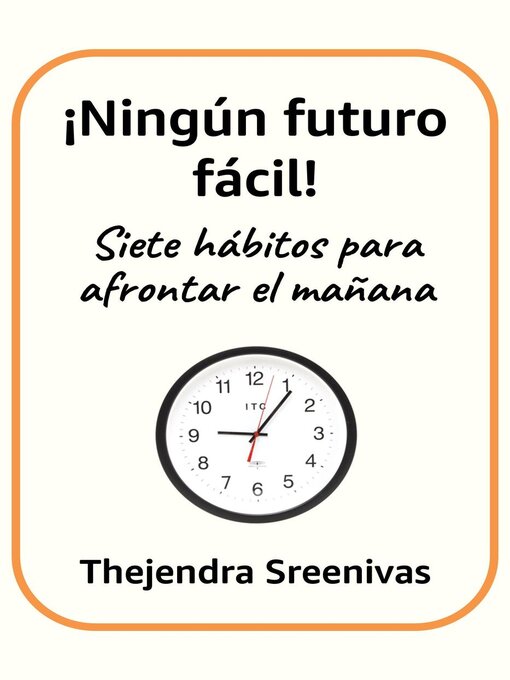 Title details for ¡Ningún futuro fácil!--Siete hábitos para afrontar el mañana by Thejendra Sreenivas - Available